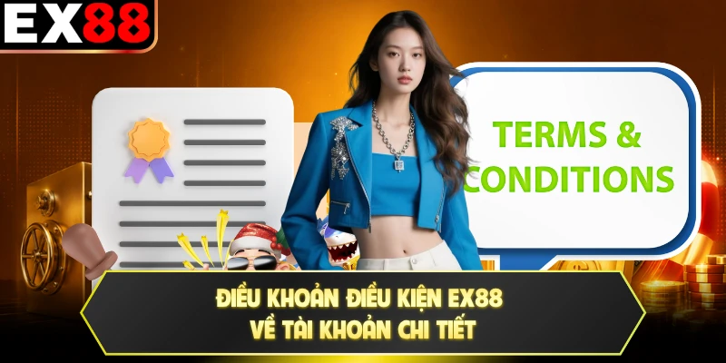 Điều khoản điều kiện EX88 về tài khoản chi tiết
