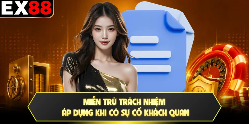 Miễn trừ trách nhiệm áp dụng khi có sự cố khách quan