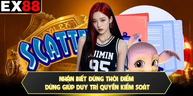 Nhận biết đúng thời điểm dừng giúp duy trì quyền kiểm soát